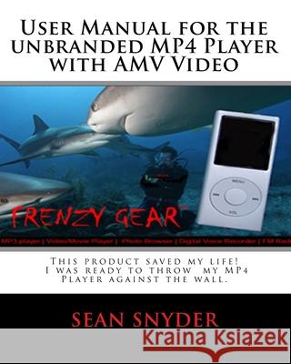 User Manual for the Unbranded MP4 Player with AMV Video: This product saved my life. I was ready to throw my MP4 Player against the wall. A+++ Sean Snyder 9781449594800 Createspace Independent Publishing Platform - książka
