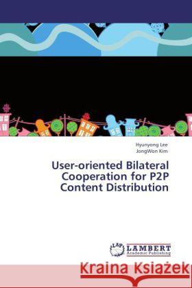 User-oriented Bilateral Cooperation for P2P Content Distribution Lee, Hyunyong; Kim, JongWon 9783846557440 LAP Lambert Academic Publishing - książka
