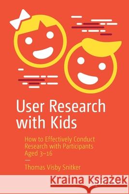 User Research with Kids: How to Effectively Conduct Research with Participants Aged 3-16 Thomas Visby Snitker 9781484270707 Apress - książka