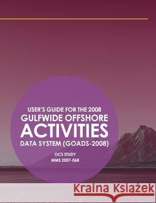 User's Guide for the 2008 Gulfwide Offshore Activities Data System (GOADS-2008) U. S. Department of the Interior 9781514370728 Createspace - książka