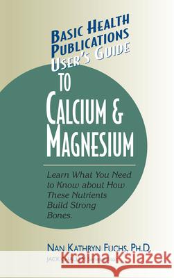 User's Guide to Calcium & Magnesium Kathryn Nan Fuchs Jack Challem Nan Kathryn Fuchs 9781591200093 Basic Health Publications - książka