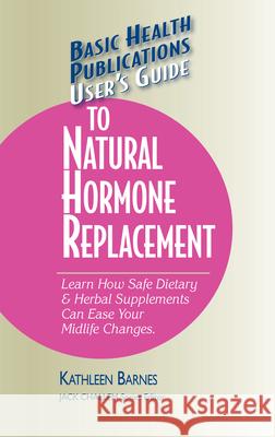 User's Guide to Natural Hormone Replacement: Learn How Safe Dietary & Herbal Supplements Can Ease Your Midlife Changes. Kathleen Barnes 9781591201717 Basic Health Publications - książka