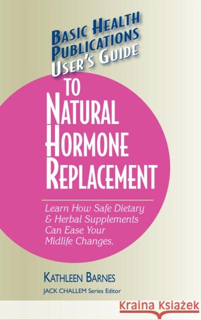 User's Guide to Natural Hormone Replacement: Learn How Safe Dietary & Herbal Supplements Can Ease Your Midlife Changes.  9781681628639 Basic Health Publications - książka