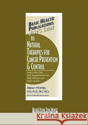 User's Guide to Natural Therapies for Cancer Prevention and Control: Learn How Diet and Supplements Can Help Prevent and Treat Cancer. (Large Print 16 Abram Hoffer 9781458724755 ReadHowYouWant - książka