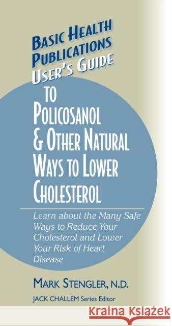 User's Guide to Policosanol & Other Natural Ways to Lower Cholesterol: Learn about the Many Safe Ways to Reduce Your Cholesterol and Lower Your Risk o  9781681628660 Basic Health Publications - książka
