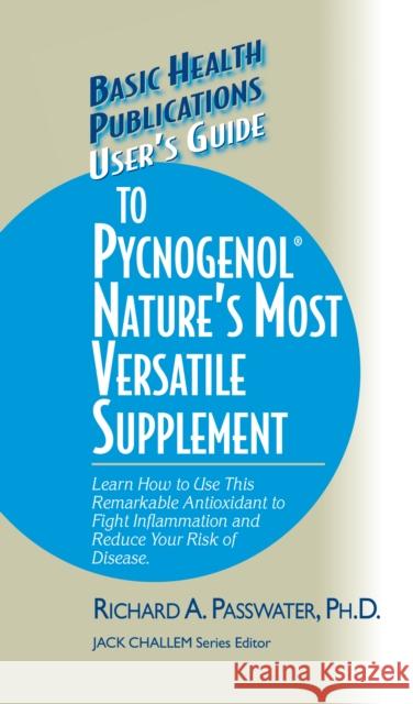User's Guide to Pycnogenol: Learn How to Use This Remarkable Antioxidant to Fight Inflammation and Reduce Your Risk of Disease  9781681628721 Basic Health Publications - książka