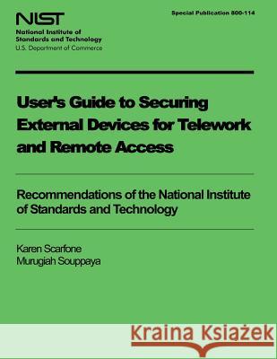 User's Guide to Securing External Devices for Telework and Remote Access U. S. Department of Commerce             Karen Scarfone Murugiah Souppaya 9781495441578 Createspace - książka