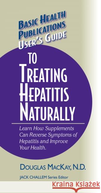 User's Guide to Treating Hepatitis Naturally: Learn How Supplements Can Reverse Symptoms of Hepatitis and Improve Your Health  9781681628806 Basic Health Publications - książka