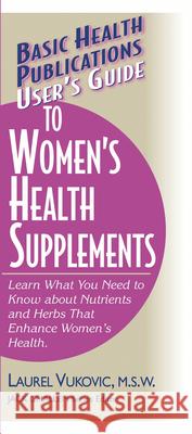 User's Guide to Women's Health Supplements Laurel Vukovic Jack Challem 9781591200352 Basic Health Publications - książka