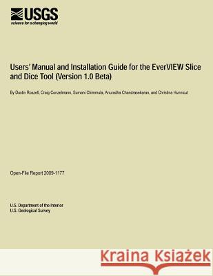 Users? Manual and Installation Guide for the Ever VIEW Slice and Dice Tool (Version 1.0 Beta) U. S. Department of the Interior 9781495371790 Createspace - książka