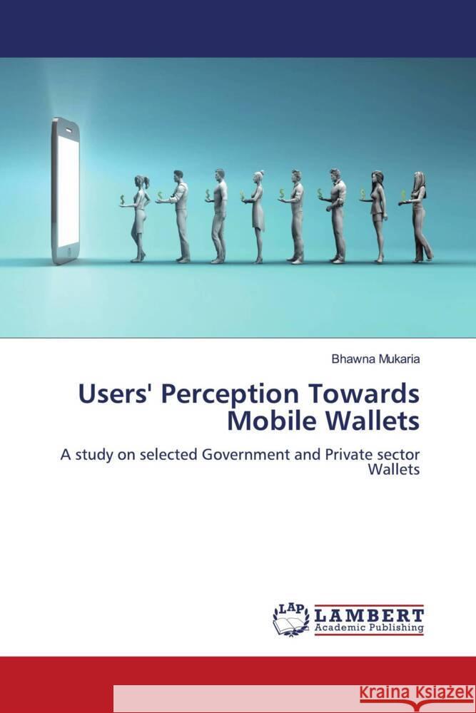 Users' Perception Towards Mobile Wallets Mukaria, Bhawna 9786204749082 LAP Lambert Academic Publishing - książka