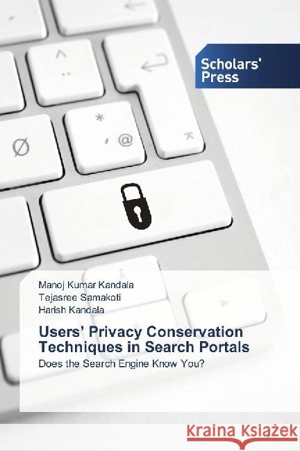 Users' Privacy Conservation Techniques in Search Portals : Does the Search Engine Know You? Kandala, Manoj Kumar; Samakoti, Tejasree; Kandala, Harish 9783659845222 Scholar's Press - książka
