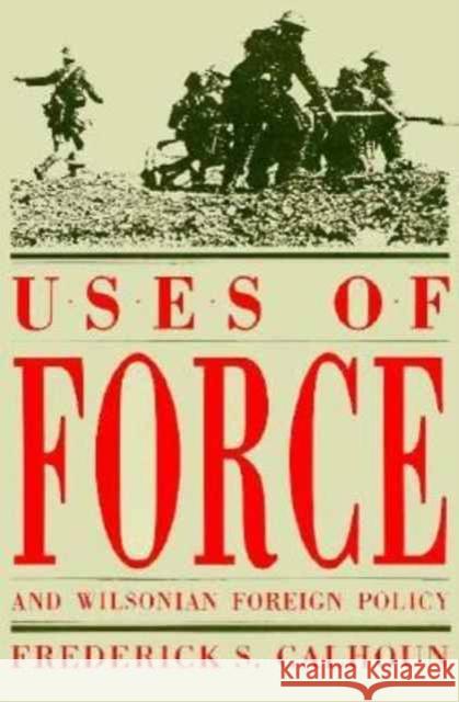 Uses of Force and Wilsonian Foreign Policy Frederick S. Calhoun 9780873384643 Kent State University Press - książka