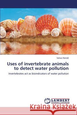 Uses of Invertebrate Animals to Detect Water Pollution Hamdi Salwa 9783659420627 LAP Lambert Academic Publishing - książka