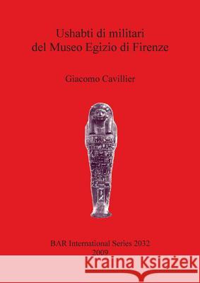 Ushabti di militari del Museo Egizio di Firenze Cavillier, Giacomo 9781407306094 British Archaeological Reports - książka