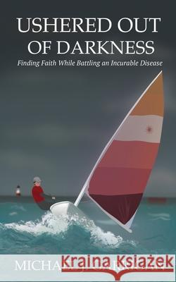 Ushered Out of Darkness: Finding faith while battling an incurable disease Michael J Garrigan, Sara Jane Garrigan, Kylie Yerka Herbert 9781662830631 Xulon Press - książka