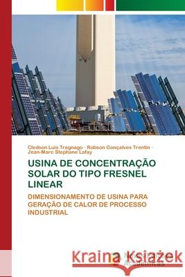 USINA DE CONCENTRAÇÃO SOLAR DO TIPO FRESNEL LINEAR Luis Tragnago, Cledson, Goncalves Trentin, Robson, Stephane Lafay, Jean-Marc 9786209067648 Novas Edições Acadêmicas - książka
