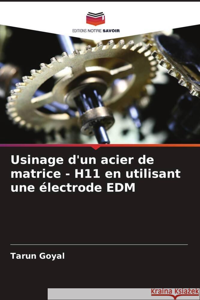 Usinage d'un acier de matrice - H11 en utilisant une électrode EDM Goyal, Tarun 9786205472880 Editions Notre Savoir - książka