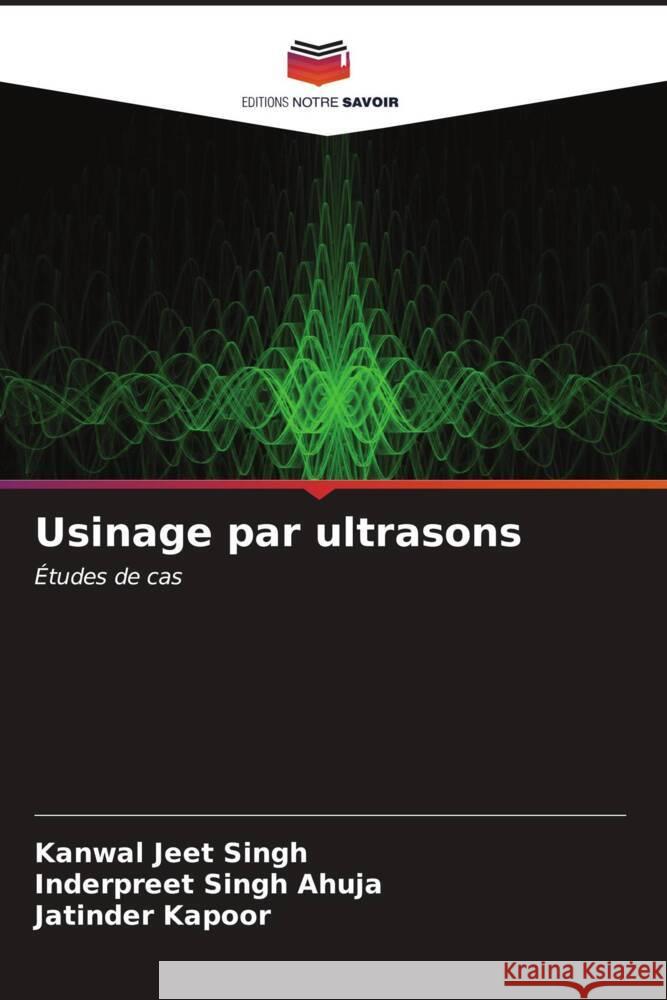 Usinage par ultrasons Singh, Kanwal Jeet, Ahuja, Inderpreet Singh, Kapoor, Jatinder 9786207109999 Editions Notre Savoir - książka