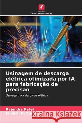 Usinagem de descarga elétrica otimizada por IA para fabricação de precisão Patel, Rajendra, PATTANAYAK, JAGDISH 9786208782504 Edições Nosso Conhecimento - książka