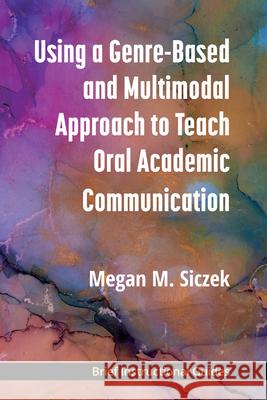 Using a Genre-Based and Multimodal Approach to Teach Oral Academic Communication Megan M. Siczek 9780472040223 University of Michigan Press ELT - książka