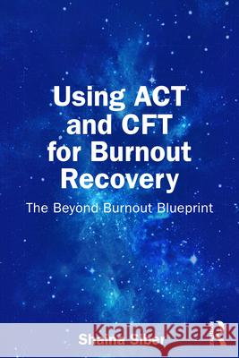 Using ACT and CFT for Burnout Recovery: The Beyond Burnout Blueprint Shaina (Affirm Mental Health, USA) Siber 9781041074304 Routledge - książka