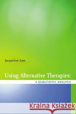 Using Alternative Therapies: A Qualitative Analysis Jacqueline Low 9781551302645 Canadian Scholars Press - książka
