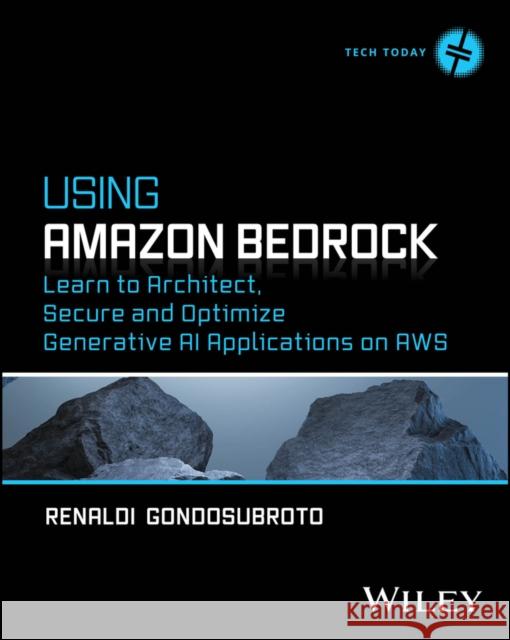 Using Amazon Bedrock: Learn to Architect, Secure and Optimize Generative AI Applications on AWS Renaldi Gondosubroto 9781394382620 Wiley - książka
