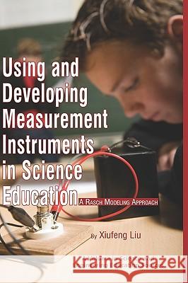 Using and Developing Measurement Instruments in Science Education: A Rasch Modeling Approach (Hc) Liu, Xiufeng 9781617350047 Information Age Publishing - książka