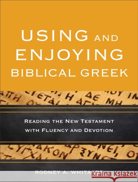 Using and Enjoying Biblical Greek: Reading the New Testament with Fluency and Devotion Rodney A. Whitacre 9780801049941 Baker Academic - książka