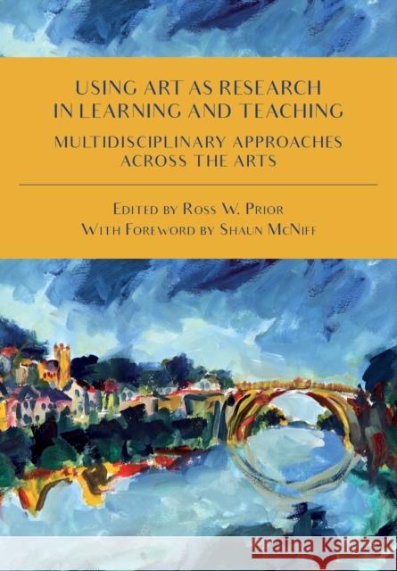 Using Art as Research in Learning and Teaching: Multidisciplinary Approaches Across the Arts Ross W. Prior Shaun McNiff 9781783208920 Intellect (UK) - książka