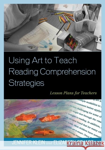 Using Art to Teach Reading Comprehension Strategies: Lesson Plans for Teachers Klein, Jennifer 9781475801538 R&l Education - książka