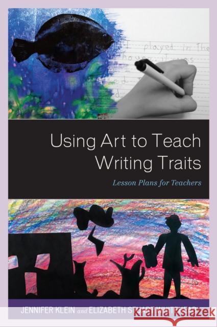 Using Art to Teach Writing Traits: Lesson Plans for Teachers Jennifer Klein Elizabeth Stuar 9781475839937 Rowman & Littlefield Publishers - książka