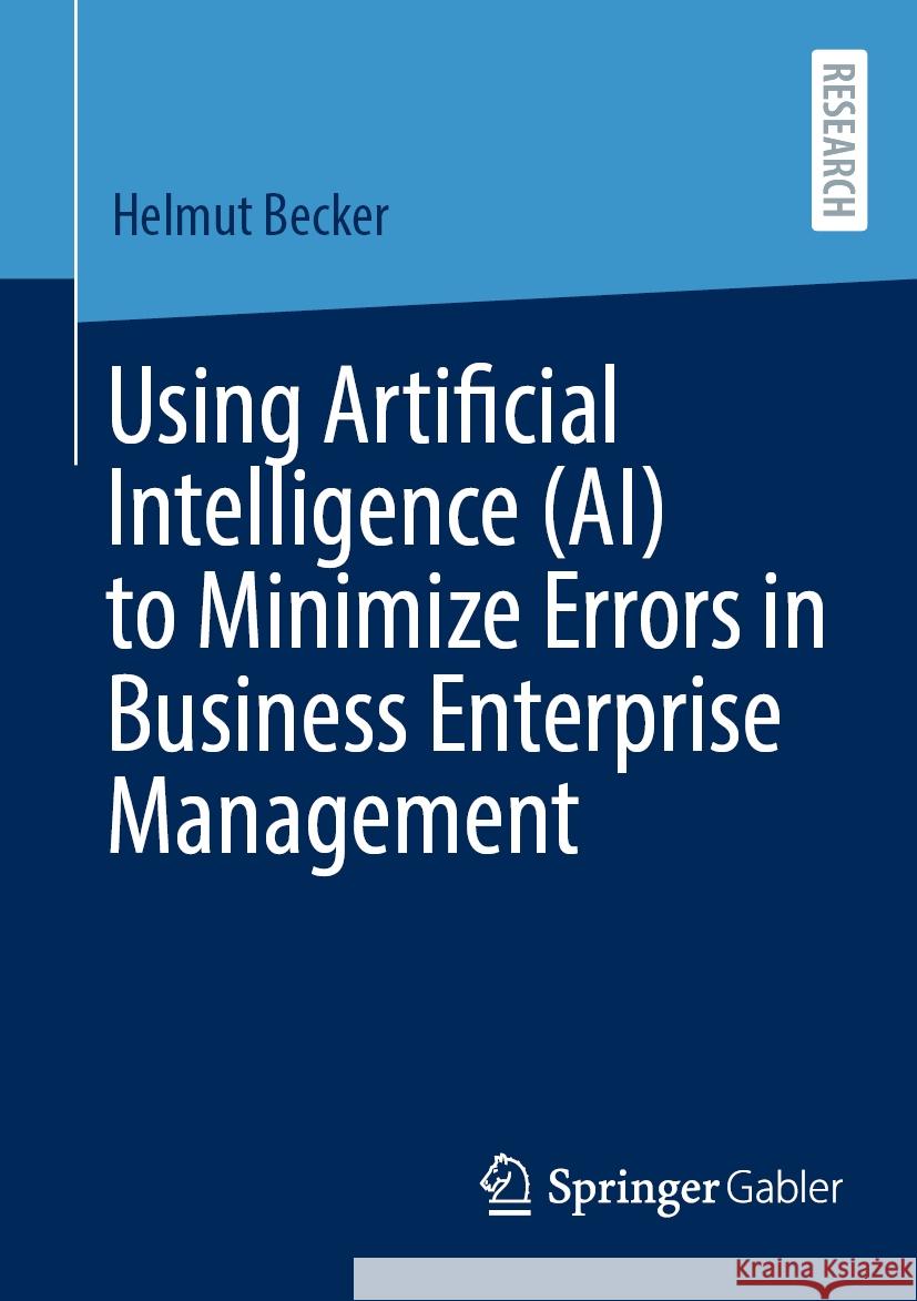 Using Artificial Intelligence (AI) to Minimize Errors in Business Enterprise Management Helmut Becker 9783658472429 Springer-Verlag Berlin and Heidelberg GmbH &  - książka