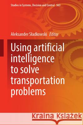 Using Artificial Intelligence to Solve Transportation Problems Aleksander Sladkowski 9783031694868 Springer - książka