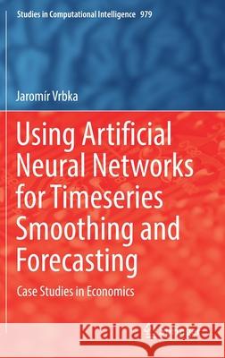 Using Artificial Neural Networks for Timeseries Smoothing and Forecasting: Case Studies in Economics Jarom Vrbka 9783030756482 Springer - książka