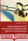 Using Automated Fix Generation to Mitigate SQL Injection Vulnerabilities Stephen Thomas 9783836464963 VDM Verlag