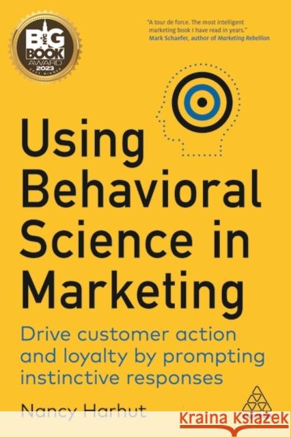 Using Behavioral Science in Marketing: Drive Customer Action and Loyalty by Prompting Instinctive Responses Nancy Harhut 9781398606487 Kogan Page - książka