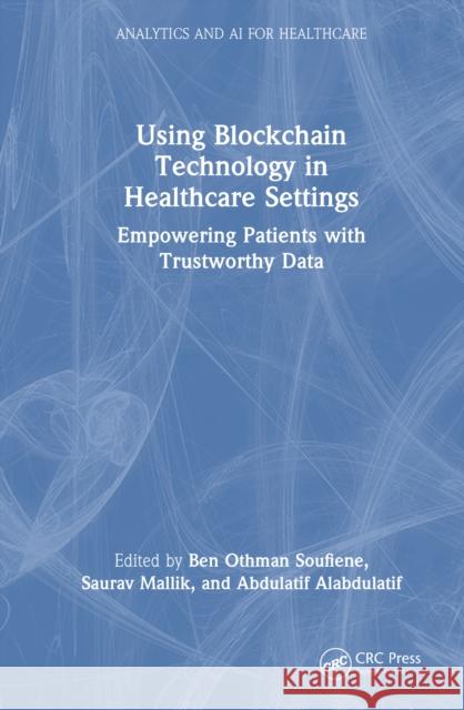 Using Blockchain Technology in Healthcare Settings: Empowering Patients with Trustworthy Data  9781032774473 Taylor & Francis Ltd - książka