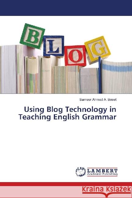 Using Blog Technology in Teaching English Grammar Boset, Sameer Ahmed A. 9786139900541 LAP Lambert Academic Publishing - książka