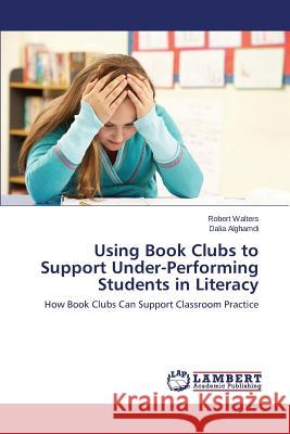 Using Book Clubs to Support Under-Performing Students in Literacy Walters Robert                           Alghamdi Dalia 9783659366468 LAP Lambert Academic Publishing - książka