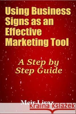 Using Business Signs as an Effective Marketing Tool: A Step by Step Guide Meir Liraz 9781695674486 Independently Published - książka