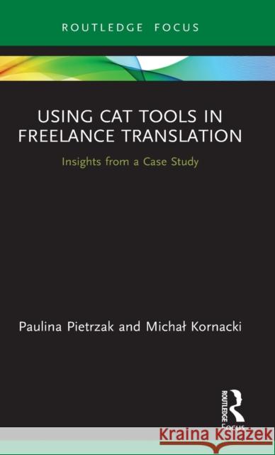 Using Cat Tools in Freelance Translation: Insights from a Case Study Paulina Pietrzak Michal Kornacki 9780367646752 Routledge - książka