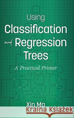 Using Classification and Regression Trees: A Practical Primer (hc) Ma, Xin 9781641132381  - książka