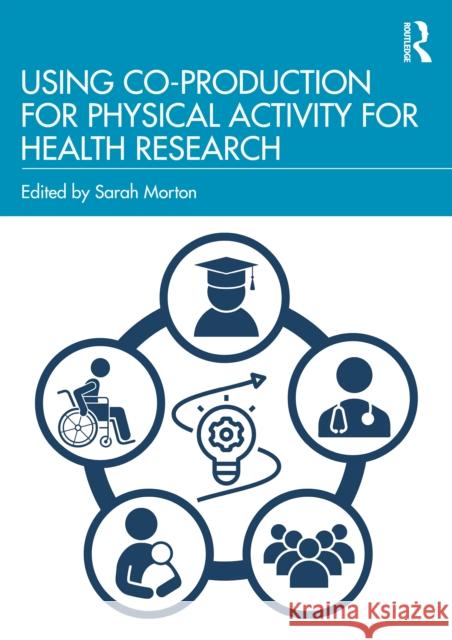 Using Co-Production for Physical Activity for Health Research Sarah Morton 9781032611211 Routledge - książka