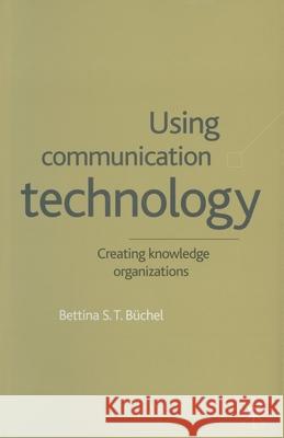 Using Communication Technology: Creating Knowledge Organizations Büchel, B. 9781349425600 Palgrave Macmillan - książka