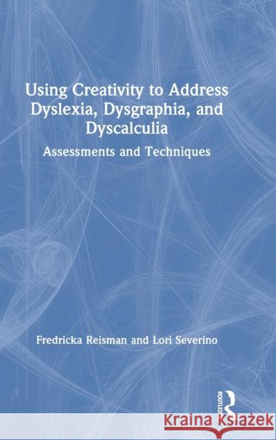 Using Creativity to Address Dyslexia, Dysgraphia, and Dyscalculia: Assessments and Techniques Fredricka Reisman Lori Severino 9780367481612 Routledge - książka