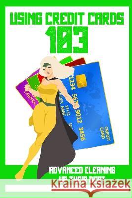 Using Credit Cards 103: Advanced Cleaning Up Their Debt King, Joshua 9798357689320 Independently published - książka