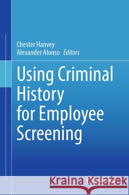 Using Criminal History for Employee Screening Chester Hanvey Alexander Alonso 9783031827174 Springer - książka