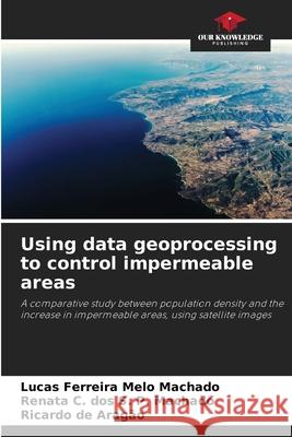 Using data geoprocessing to control impermeable areas Machado, Lucas Ferreira Melo, S. P. Machado, Renata C. dos, de Aragão, Ricardo 9786206834939 Our Knowledge Publishing - książka